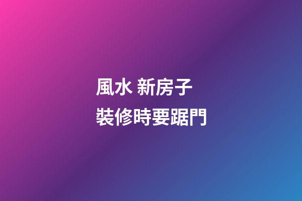 風水 新房子裝修時要踞門